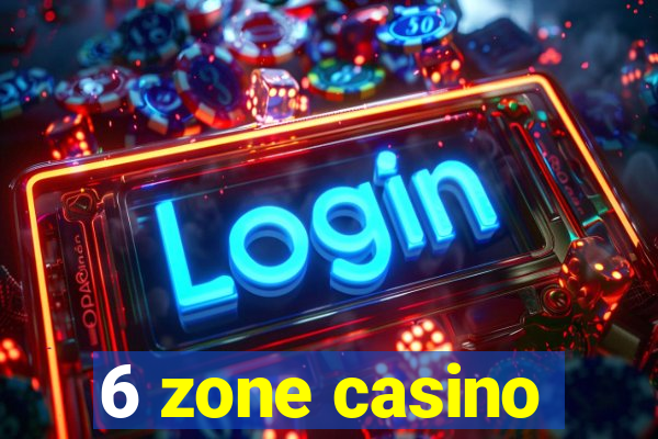 6 zone casino